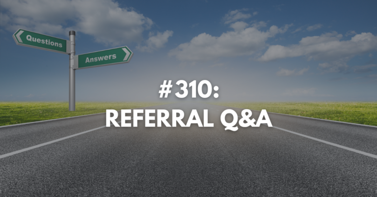 Ep #310: Referral Q&A