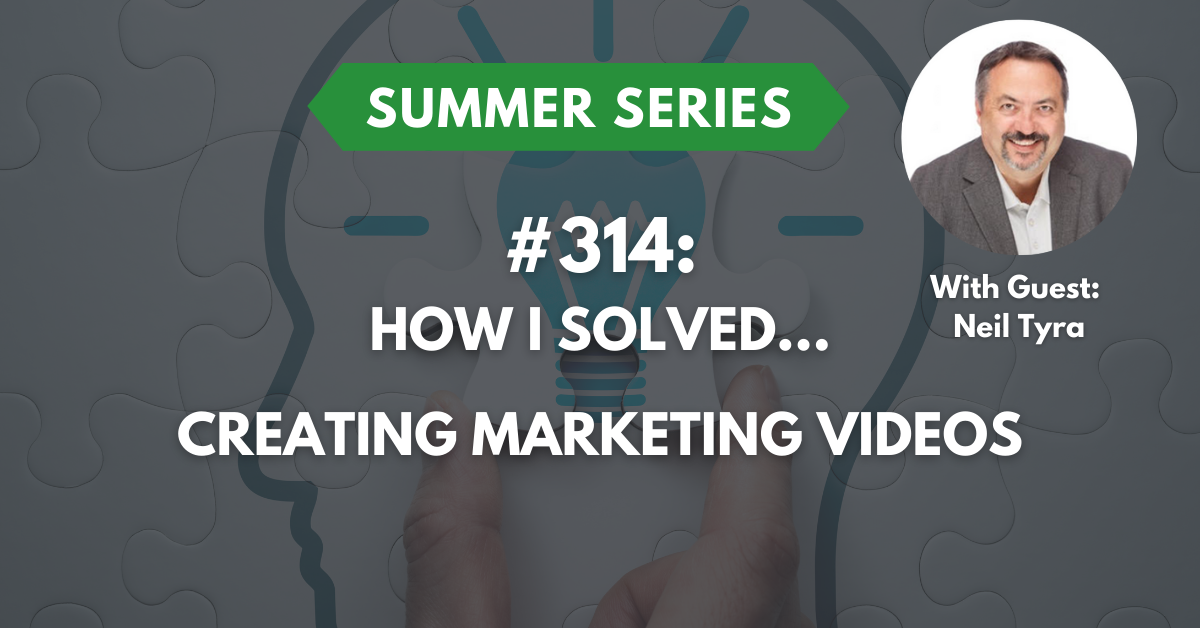 Ep #314: How I Solved…How I Solved Making Videos for Marketing