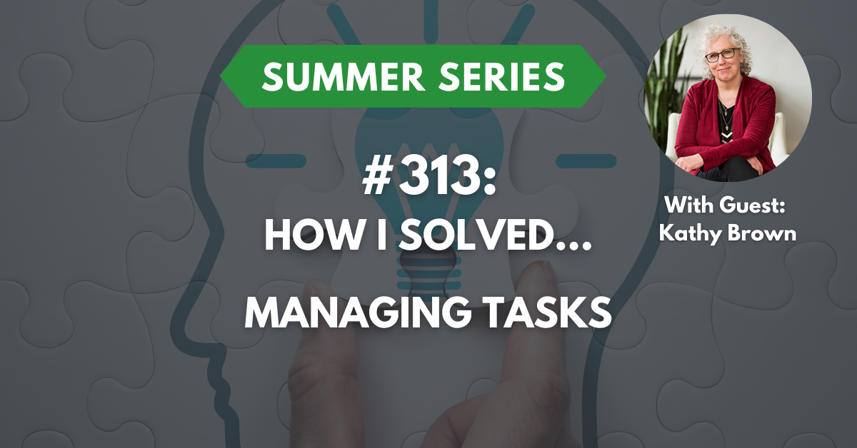 Ep #313: How I Solved…How I Solved Managing Tasks