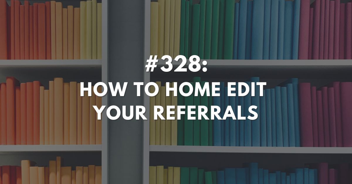 Ep #328: How to Home Edit Your Referrals