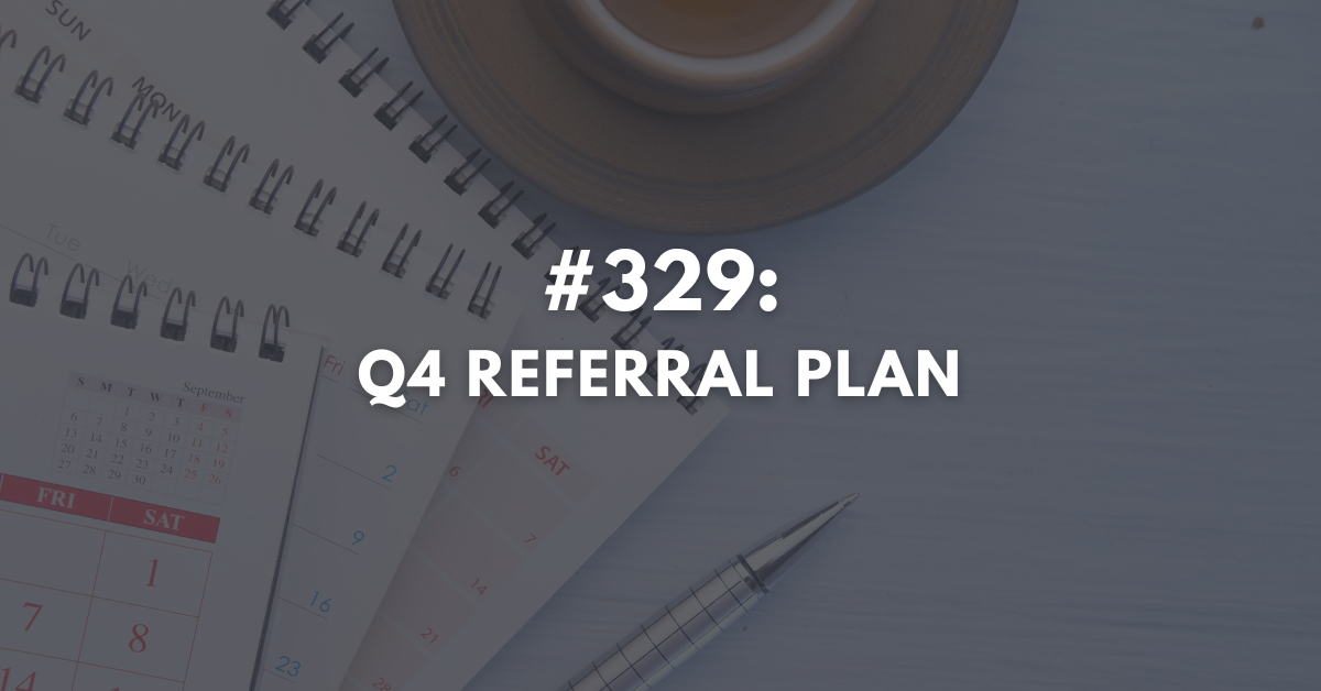 Ep #329: Q4 Referral Plan