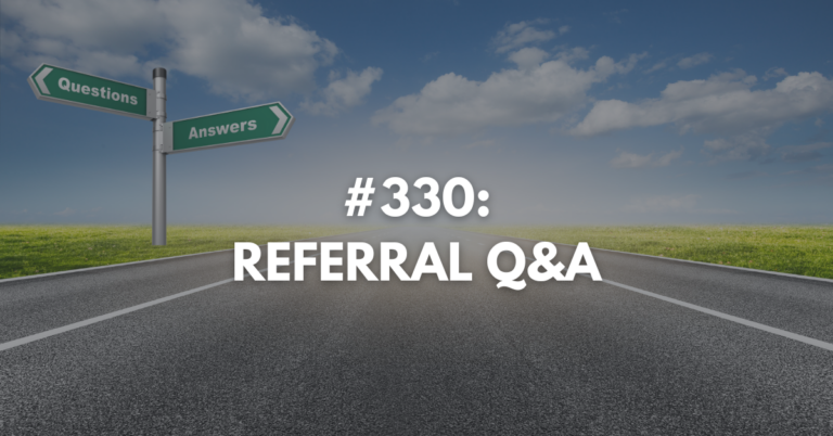 Ep #330: Referral Q&A Episode