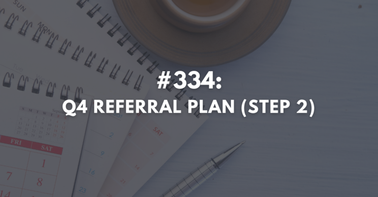 Ep #334: Q4 Referral Plan (Step 2)