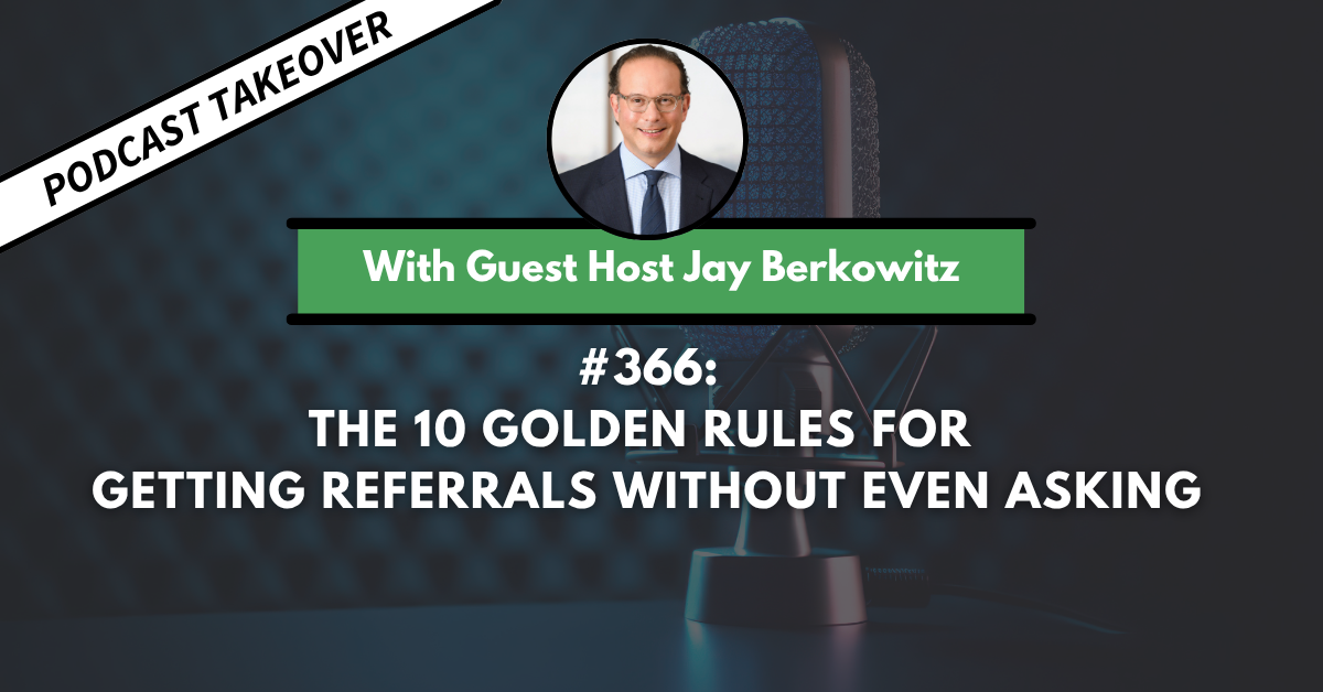 Ep #366: The 10 Golden Rules for Getting Referrals Without Even Asking