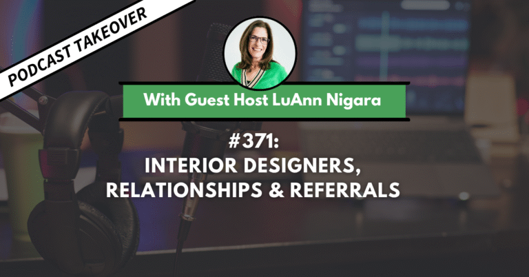 Ep #371: Interior Designers, Relationships and Referrals