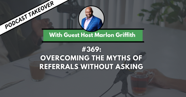 Ep #369: Overcoming the Myths of Referrals Without Asking