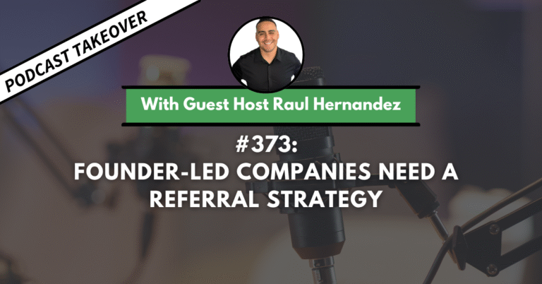 Ep #373: Founder-Led Companies Need a Referral Strategy