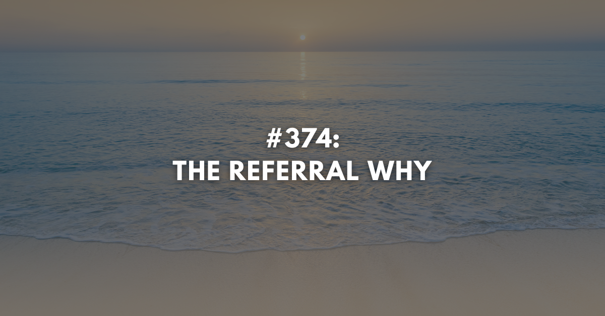 Ep #374: The Referral Why