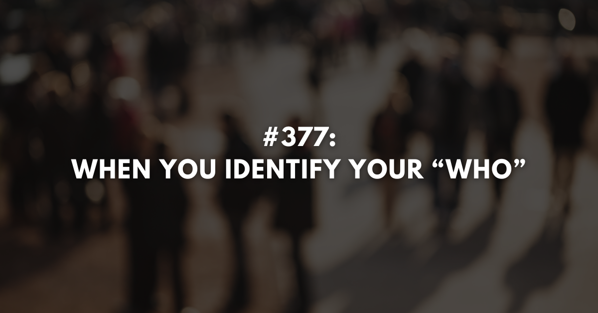 Ep #377: When You Identify Your “Who”