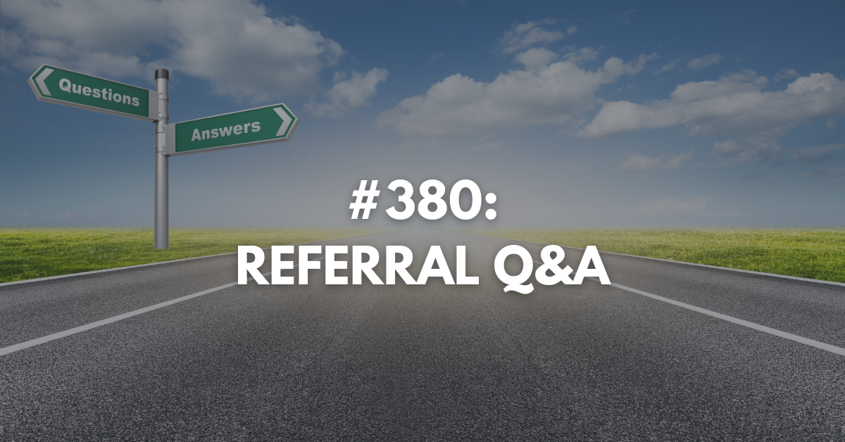 Ep #380: Referral Q&A