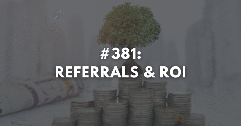 Ep #381: Referrals and ROI