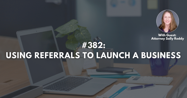 Ep #382: Using Referrals to Launch a Business