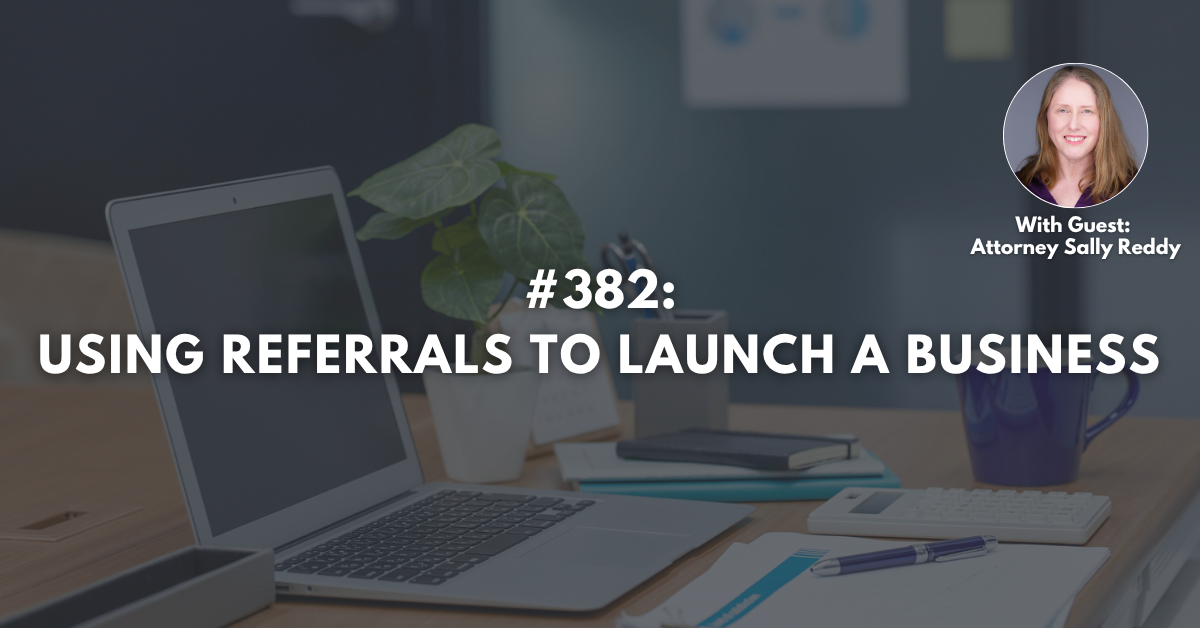 Ep #382: Using Referrals to Launch a Business