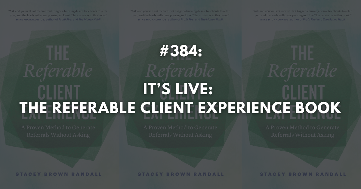 Ep #384: It’s Live: The Referable Client Experience Book