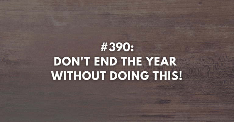 Ep #390: Don’t End the Year Without Doing This!