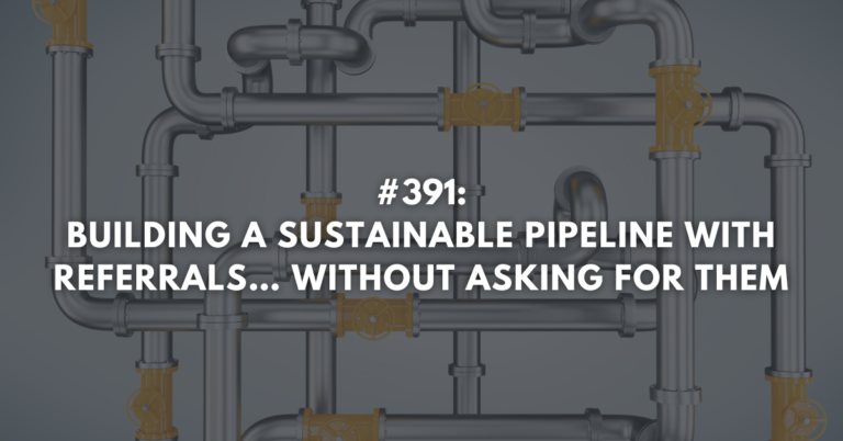 Ep #391: Building a Sustainable Pipeline with Referrals… Without Asking For Them