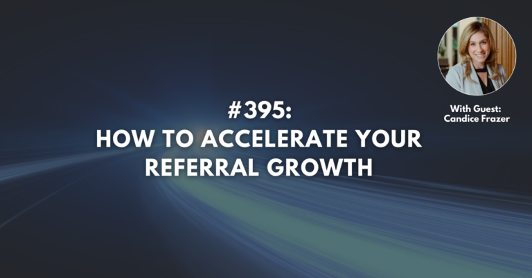 Ep #395: How to Accelerate Your Referral Growth