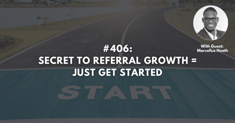 Ep #406: Secret to Referral Growth = Just Get Started