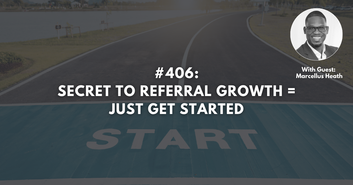 Ep #406: Secret to Referral Growth = Just Get Started