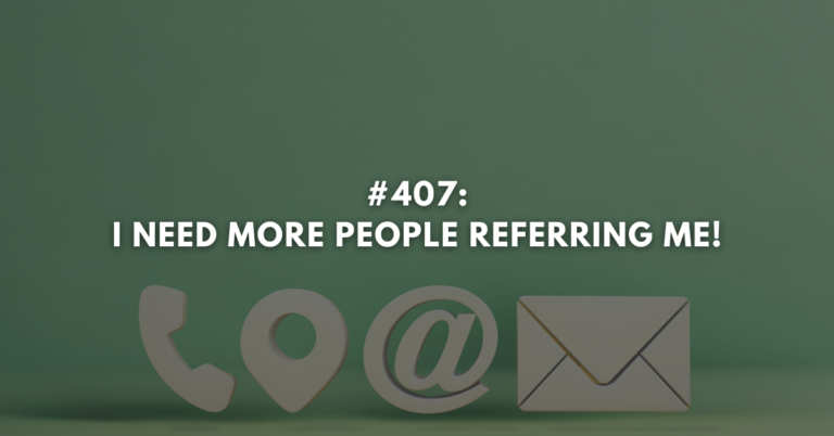 Ep #407: I Need More People Referring Me!