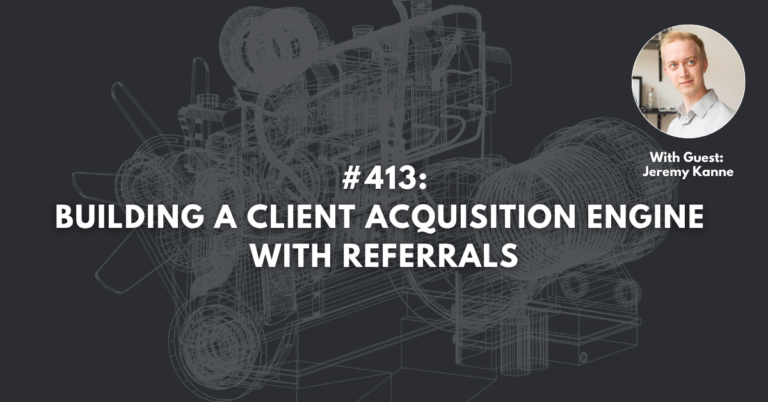 Ep #413: Building a Client Acquisition Engine with Referrals