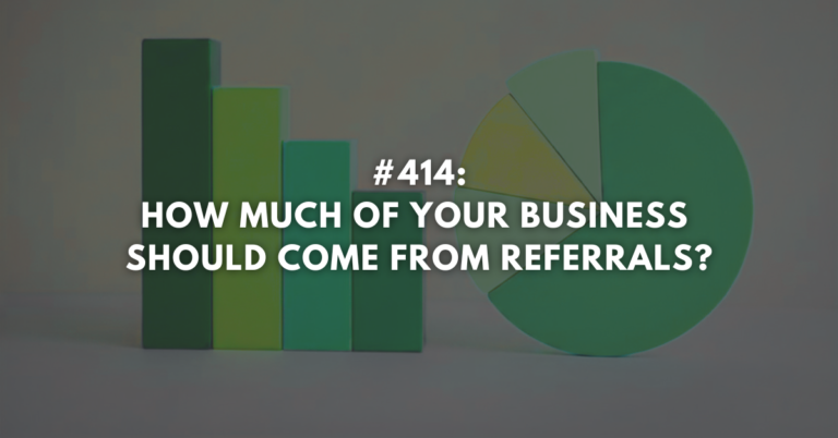 Ep #414: How Much of Your Business Should Come from Referrals?