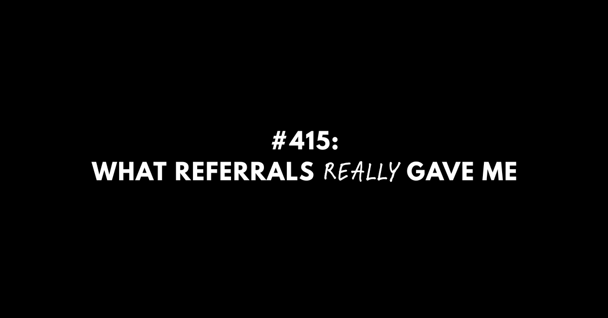 Ep #415: What Referrals Really Gave Me