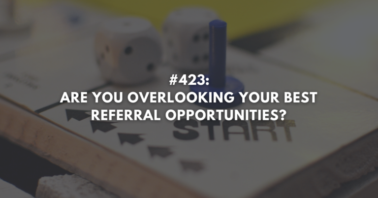 Ep #423: Are You Overlooking Your Best Referral Opportunities?