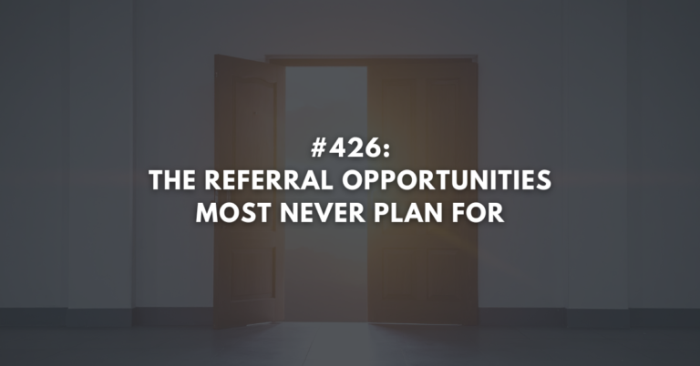 Ep #426: The Referral Opportunities Most Never Plan For