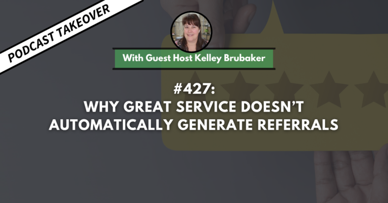 Ep #427: Why Great Service Doesn’t Automatically Generate Referrals