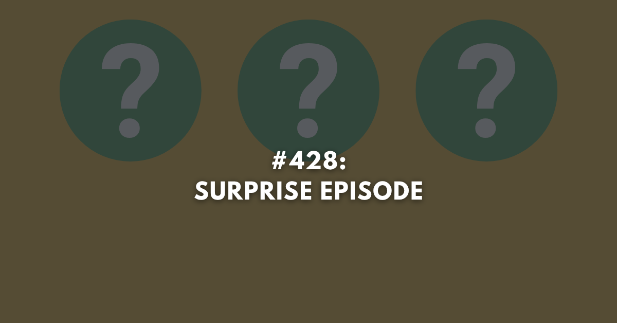 Ep #428: Surprise Episode