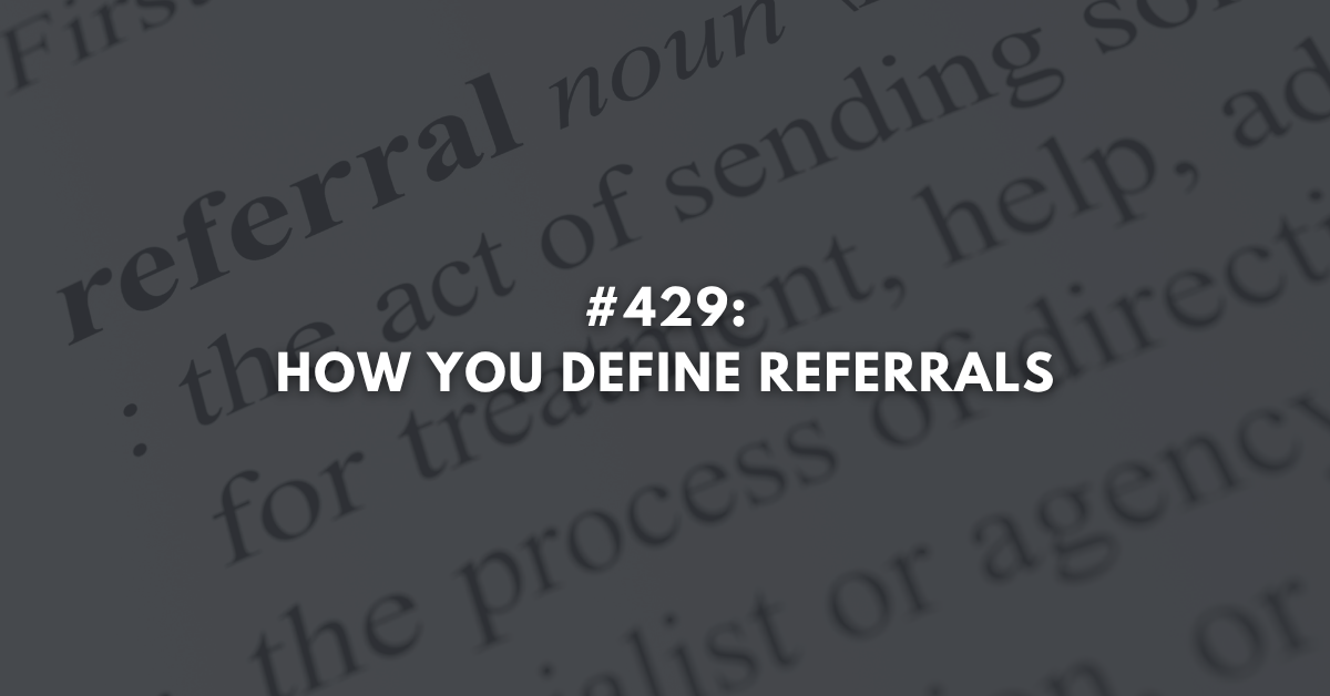 Ep #429: How You Define Referrals