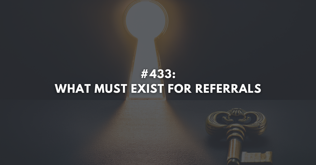 Ep #433: What Must Exist for Referrals