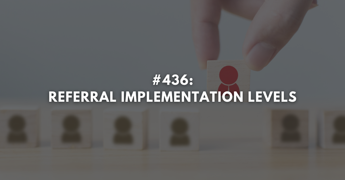 Ep #436: Referral Implementation Levels